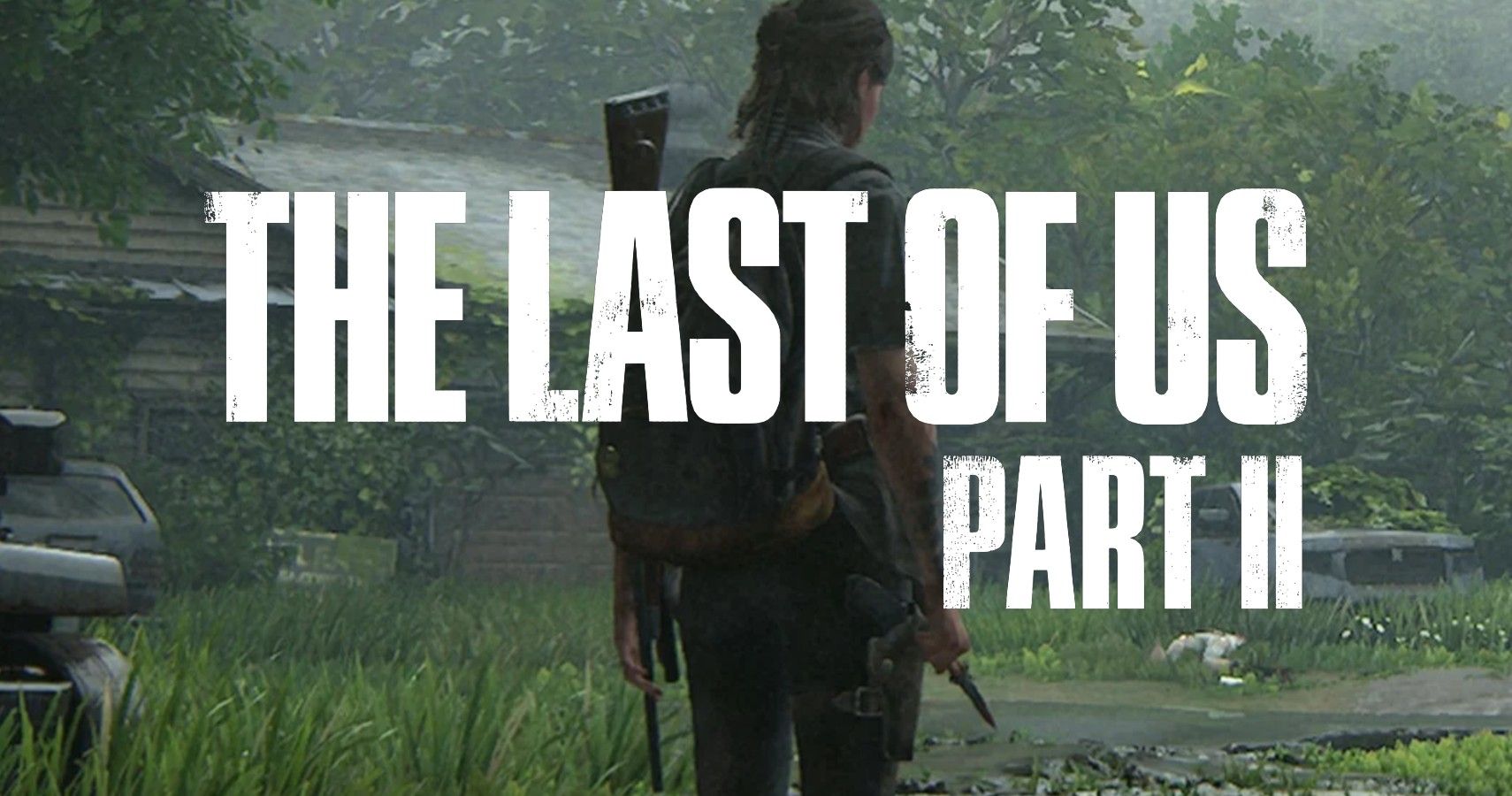 The Last Of Us Part II: 10 Things We Wish We Knew Before ...