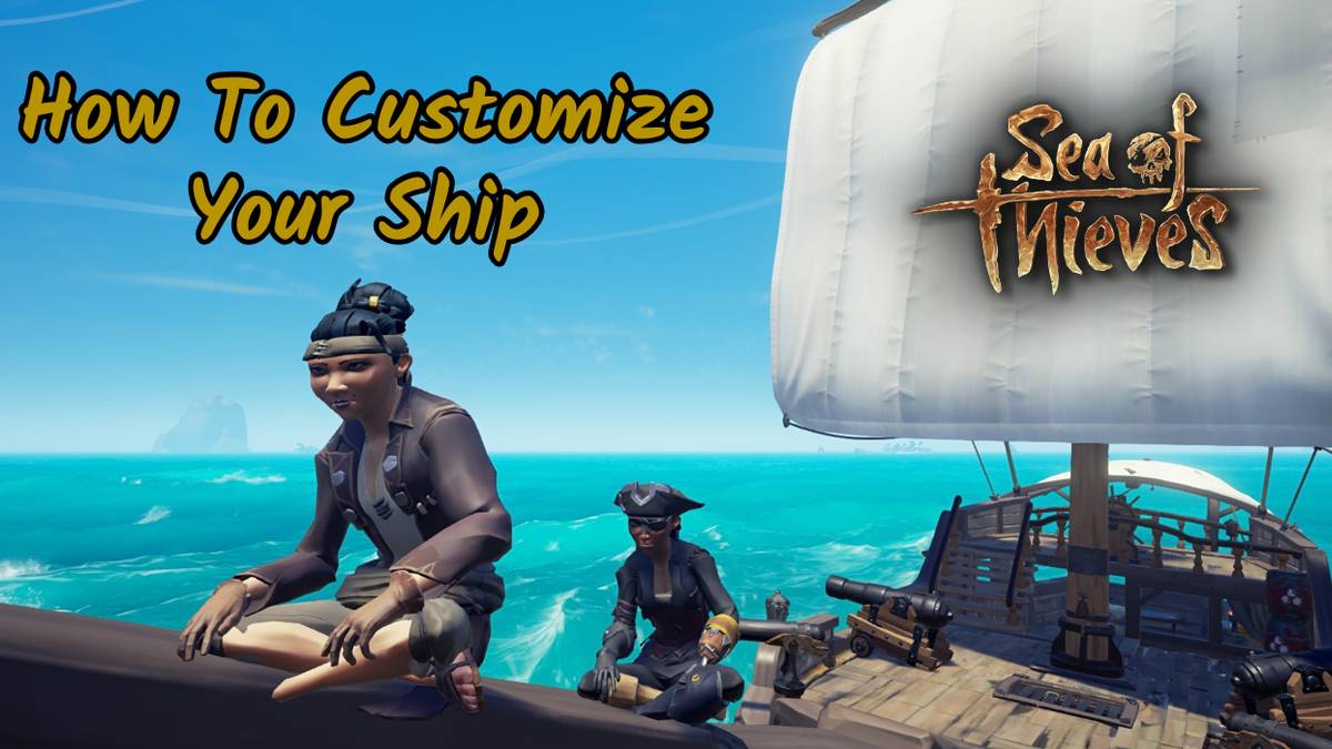 Sea Of Thieves: How To Customize Your Ship